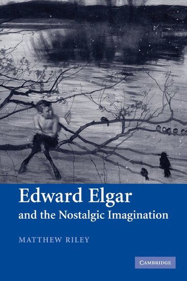 Matthew Riley - Edward Elgar and the Nostalgic Imagination, Häftad