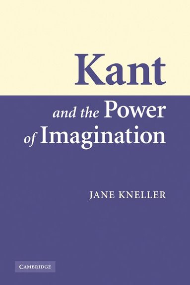 Jane Kneller - Kant and the Power of Imagination, Häftad