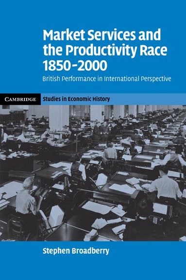 Stephen Broadberry - Market Services and the Productivity Race, 1850-2000, Häftad