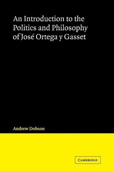 Andrew Dobson - An Introduction to the Politics and Philosophy of José Ortega y Gasset, Häftad