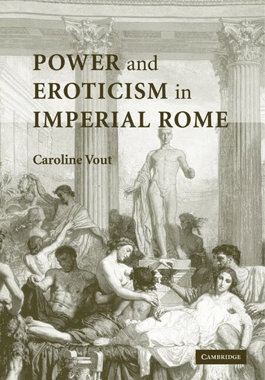 Caroline Vout - Power and Eroticism in Imperial Rome, Häftad