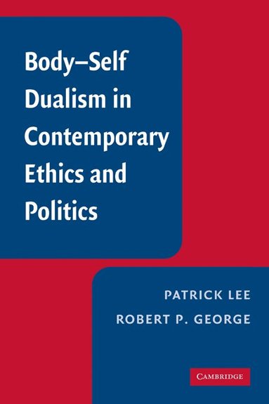 Patrick Lee, Robert P. George - Body-Self Dualism in Contemporary Ethics and Politics, Häftad