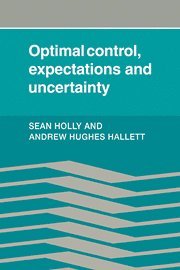 Sean Holly, Andrew Hughes Hallet, Sean (University of Cambridge) Holly, Andrew (University of Cambridge) Hughes Hallet, Andrew Hughes Hallett - Optimal Control, Expectations and Uncertainty, Häftad