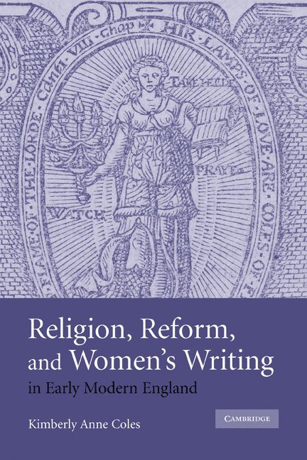 Kimberly Anne Coles, College Park) Coles, Kimberly Anne (University of Maryland, Coles Kimberly Anne - Religion, Reform, and Women's Writing in Early Modern England, Häftad