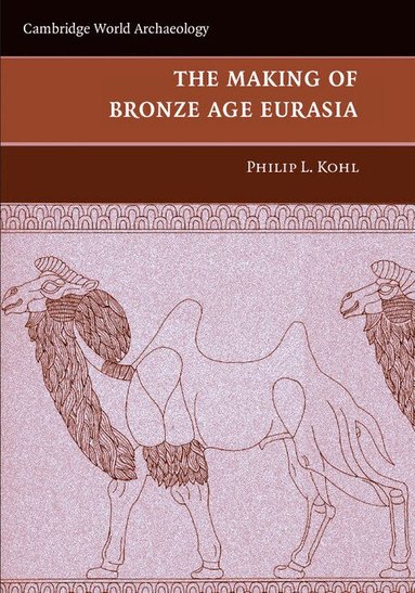 Philip L. Kohl - The Making of Bronze Age Eurasia, Häftad