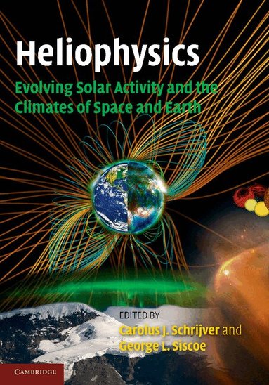 Carolus J. Schrijver, George L. Siscoe - Heliophysics: Evolving Solar Activity and the Climates of Space and Earth, Häftad
