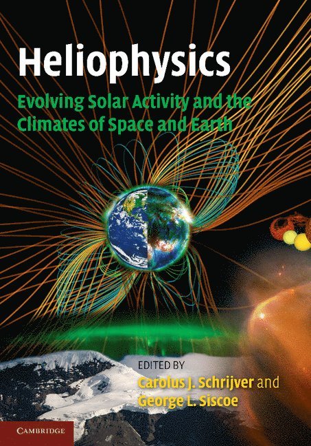 Carolus J. Schrijver, George L. (Boston University) Siscoe, George L. Siscoe - Heliophysics: Evolving Solar Activity and the Climates of Space and Earth, Häftad