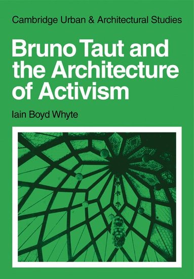 Iain Boyd Whyte - Bruno Taut and the Architecture of Activism, Häftad