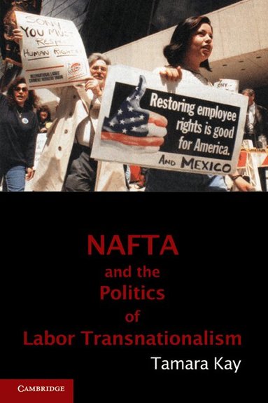 Tamara Kay - NAFTA and the Politics of Labor Transnationalism, Häftad