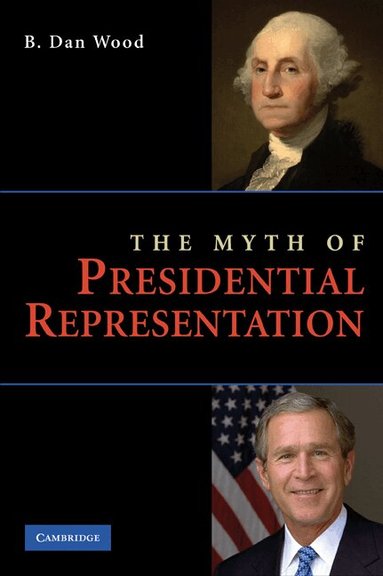 B. Dan Wood - The Myth of Presidential Representation, Häftad