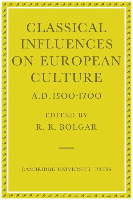 R. R. Bolgar - Classical Influences on European Culture, A.D. 1500–1700, Häftad