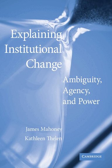 James Mahoney, Kathleen Thelen - Explaining Institutional Change, Häftad