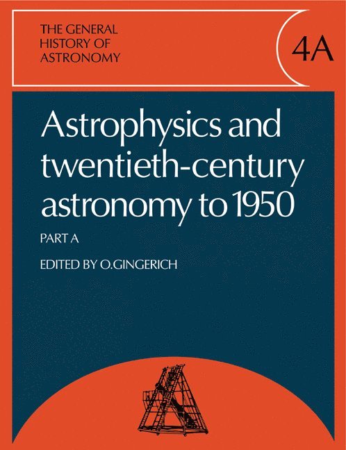 The General History of Astronomy: Volume 4, Astrophysics and Twentieth-Century Astronomy to 1950: Part A 1