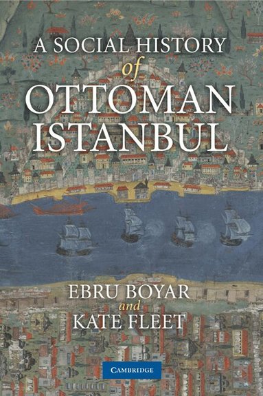 Ebru Boyar, Kate Fleet - A Social History of Ottoman Istanbul, Häftad