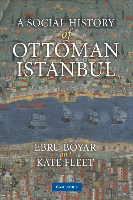 Turkey) Boyar, Ebru (Middle East Technical University, Ankara, Kate (University of Cambridge) Fleet, Ebru Boyar, Kate Fleet - A Social History of Ottoman Istanbul, Häftad