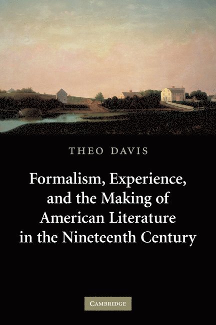 Formalism, Experience, and the Making of American Literature in the Nineteenth Century 1