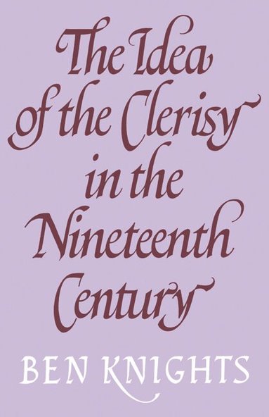Ben Knights - The Idea of the Clerisy in the Nineteenth Century, Häftad