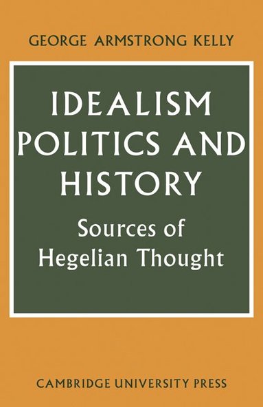 George Armstrong Kelly - Idealism, Politics and History, Häftad