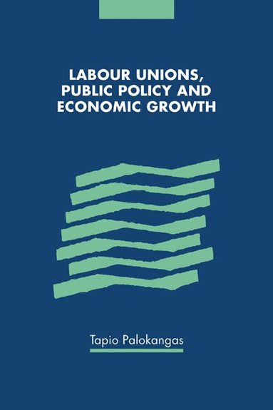 Tapio Palokangas - Labour Unions, Public Policy and Economic Growth, Häftad