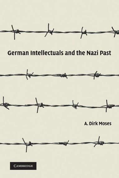 A. Dirk Moses - German Intellectuals and the Nazi Past, Häftad