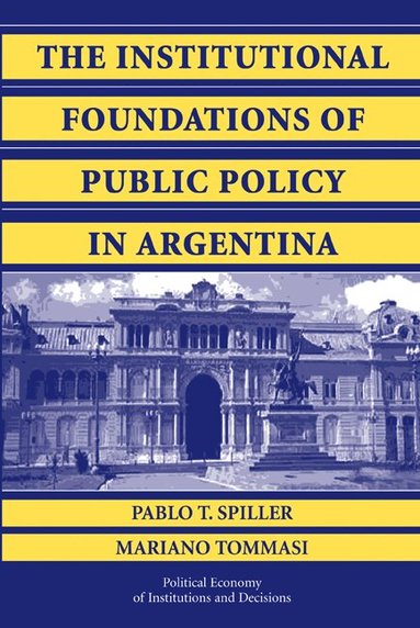 Pablo T. Spiller, Mariano Tommasi - The Institutional Foundations of Public Policy in Argentina, Häftad