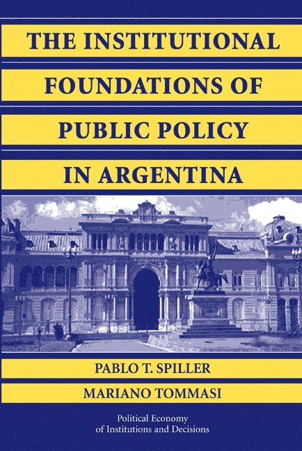 Berkeley) Spiller, Pablo T. (University of California, Argentina) Tommasi, Mariano (Universidad de Buenos Aires, Pablo Spiller, Mario Tommasi - The Institutional Foundations of Public Policy in Argentina, Häftad