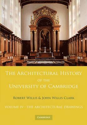 The Architectural History of the University of Cambridge and of the Colleges of Cambridge and Eton: Volume 4, The Architectural Drawings 1