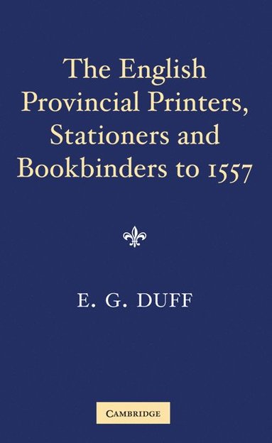 bokomslag The English Provincial Printers, Stationers and Bookbinders to 1557