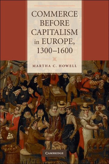 Martha C. Howell - Commerce before Capitalism in Europe, 1300-1600, Häftad