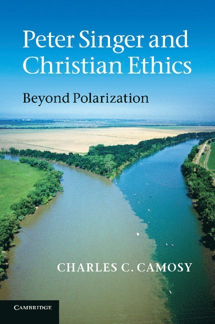 Charles C. Camosy, New York) Camosy, Charles C. (Assistant Professor of Christian Ethics, Fordham University - Peter Singer and Christian Ethics, Häftad
