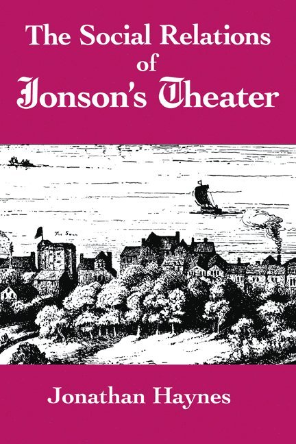 Jonathan Haynes - The Social Relations of Jonson's Theater, Häftad
