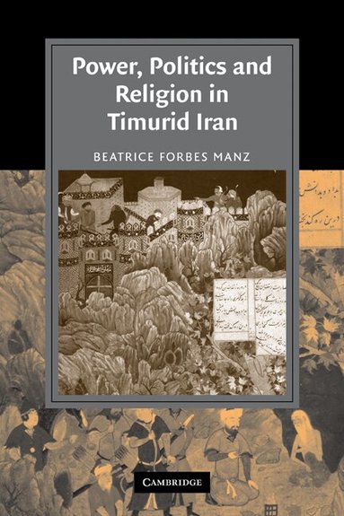 Beatrice Forbes Manz - Power, Politics and Religion in Timurid Iran, Häftad