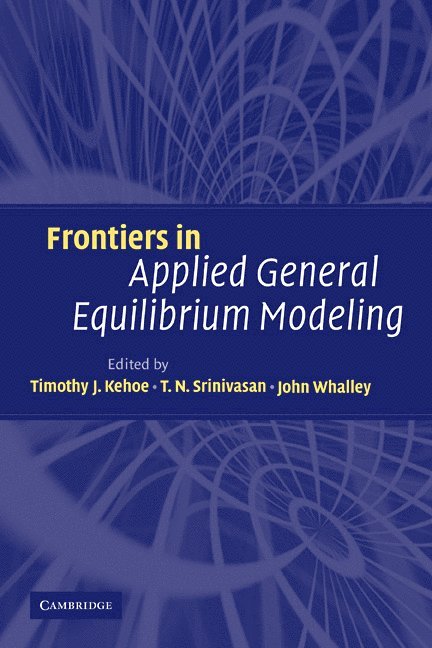 Timothy J. Kehoe, T. N. Srinivasan, John Whalley, Timothy J. (University of Minnesota) Kehoe, Connecticut) Srinivasan, T. N. (Yale University, John (University of Western Ontario) Whalley - Frontiers in Applied General Equilibrium Modeling, Häftad