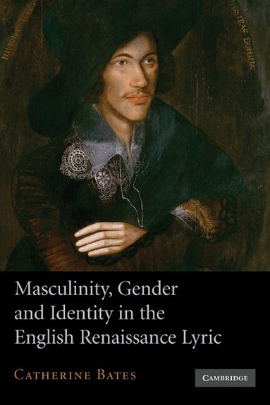 Catherine Bates - Masculinity, Gender and Identity in the English Renaissance Lyric, Häftad