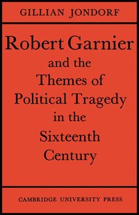 bokomslag Robert Garnier and the Themes of Political Tragedy in the Sixteenth Century