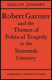 Robert Garnier and the Themes of Political Tragedy in the Sixteenth Century
