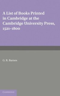 bokomslag A List of Books Printed in Cambridge at the Cambridge University Press, 1521-1800