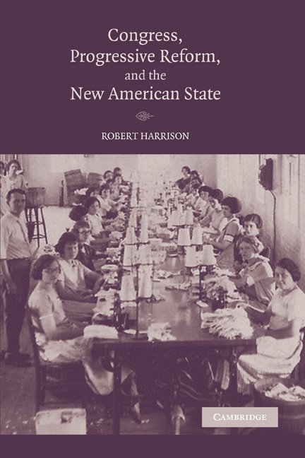 Congress, Progressive Reform, and the New American State 1