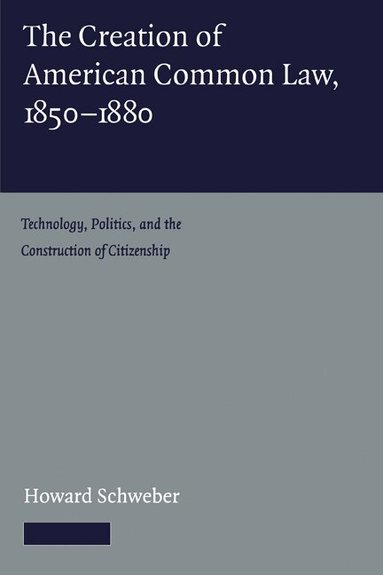 Howard Schweber - The Creation of American Common Law, 1850-1880, Häftad