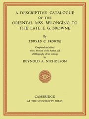 Descriptive Catalogue of the Oriental Mss. Belonging to the Late E. G. Browne
