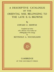 A Descriptive Catalogue of the Oriental Mss. Belonging to the Late E. G. Browne 1