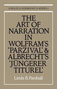 bokomslag The Art of Narration in Wolfram's Parzival and Albrecht's Jngerer Titurel