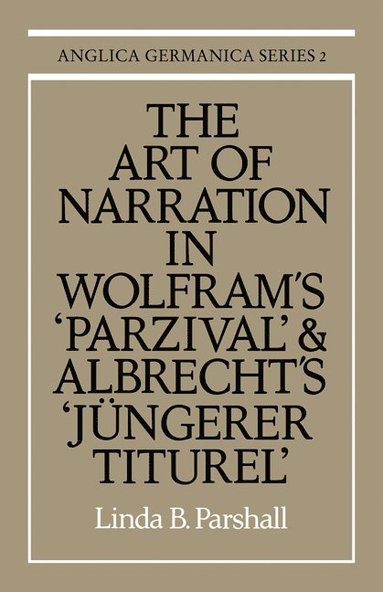 bokomslag The Art of Narration in Wolfram's Parzival and Albrecht's Jngerer Titurel