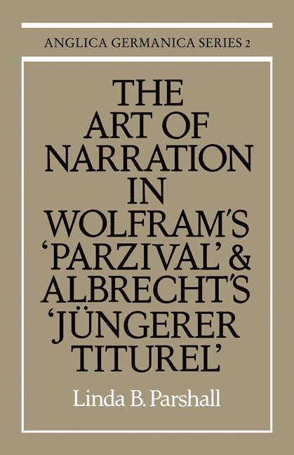 The Art of Narration in Wolfram's Parzival and Albrecht's Jüngerer Titurel