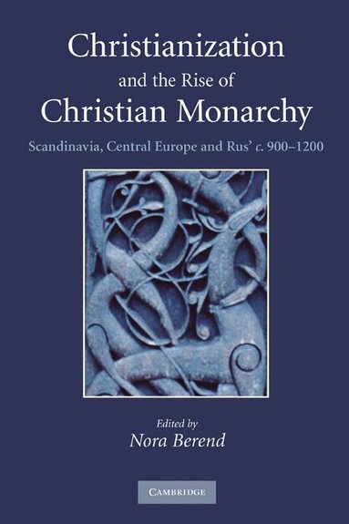Nora Berend - Christianization and the Rise of Christian Monarchy, Häftad