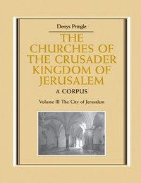 bokomslag The Churches of the Crusader Kingdom of Jerusalem: Volume 3, The City of Jerusalem
