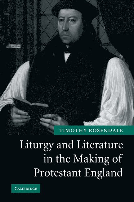 Timothy Rosendale, Texas) Rosendale, Timothy (Southern Methodist University - Liturgy and Literature in the Making of Protestant England, Häftad