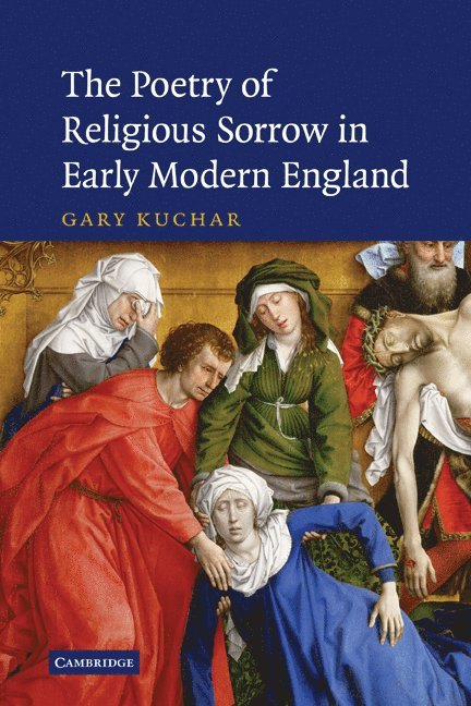 Gary Kuchar, British Columbia) Kuchar, Gary (University of Victoria, Kuchar - Poetry of Religious Sorrow in Early Modern England, Häftad