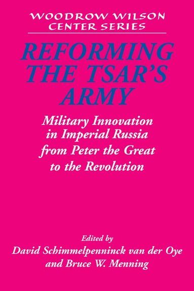 David Schimmelpenninck van der Oye, Bruce W. Menning - Reforming the Tsar's Army, Häftad