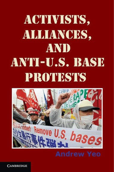 Andrew Yeo - Activists, Alliances, and Anti-U.S. Base Protests, Häftad